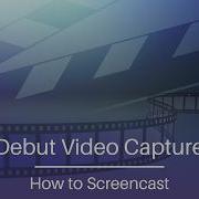 How To Screencast Debut Video Capture Software Tutorial