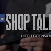 SHOP TALK SERIES Hitch Extensions
