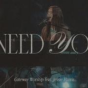I Need You Feat Jessie Harris Gateway Worship