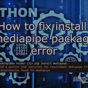 Python How To Fix Install Mediapipe Package Error