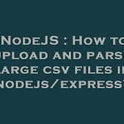 NodeJS How To Upload And Parse Large Csv Files In Nodejs Express