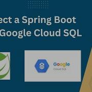 How To Connect A Spring Boot App To Cloud SQL Connecting Google Cloud SQL Into Your Spring Boot