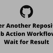 Trigger Another Repository S Github Action Workflow And Wait For Result