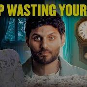 Stop Wasting Your Life 2025 How To NEVER Waste A Minute Ever Again Do THIS Instead I M Back