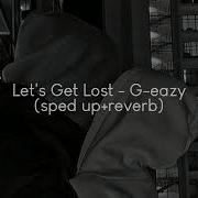 Let S Get Lost G Eazy Sped Up Reverb