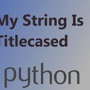 How To Check If A String Is A Titlecased In Python Programming Language