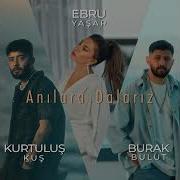 Burak Bulut Ebru Yaşar Kurtuluş Kuş Anılara Dalarız