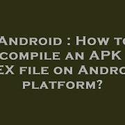 Android How To Decompile An APK Or DEX File On Android Platform