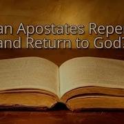 Can Apostates Repent And Return To God