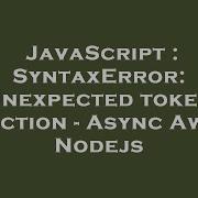 JavaScript SyntaxError Unexpected Token Function Async Await Nodejs