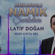 Latif Doğan Hadi Çıkta Gel Ankaralı Namık Şarkıları YENİ ALBÜM 2018