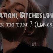 ASATIANI Bitcheslove Как Ты Там Lyrics