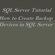 How To Create Backup Devices In SQL Server