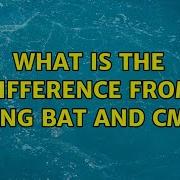What Is The Difference From Using Bat And Cmd