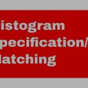 DIGITAL IMAGE PROCESSING HISTOGRAM SPECIFICATION HISTOGRAM MATCHING