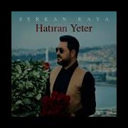 SERKAN KAYA HATIRAN YETER OFFİCİAL VİDEO