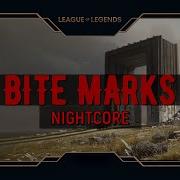 Bite Marks TEYA League Of Legends Nightcore Lyrics
