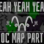 Yeah Yeah Yeah OC MAP PART 9