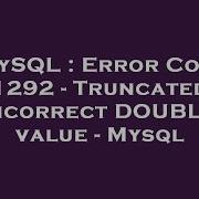 MySQL Error Code 1292 Truncated Incorrect DOUBLE Value Mysql