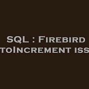SQL Firebird AutoIncrement Issue