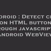 Android Detect Click On HTML Button Through Javascript In Android WebView