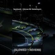 SEMİCENK ÇIKMAZ BİR SOKAKTA SLOWED REVERB