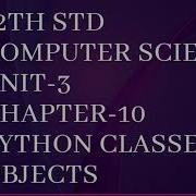 Class 12 Computer Science Unit 3 Chapter 10 Python Classes And Objects