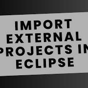 Import External Projects In Eclipse