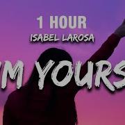 1 HOUR I M Yours Isabel LaRosa Lyrics