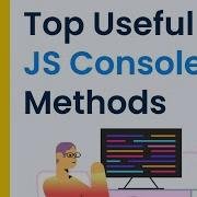 Top Useful JavaScript Console Log Methods Console Methods In JavaScript