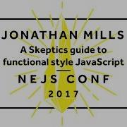 Jonathan Mills A Skeptics Guide To Functional Style JavaScript NEJS CONF 2017