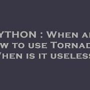 PYTHON When And How To Use Tornado When Is It Useless