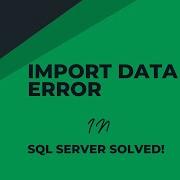 How To Fix Data Import Errors In SQL Server Step By Step Guide