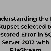 Understanding The No Backupset Selected To Be Restored Error In SQL Server 2012 With FileStream