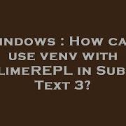 Windows How Can I Use Venv With SublimeREPL In Sublime Text 3