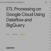 ETL Processing On Google Cloud Using Dataflow And BigQuery GSP290