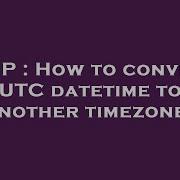 PHP How To Convert UTC Datetime To Another Timezone