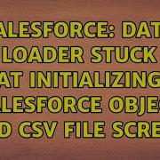 Salesforce Data Loader Stuck At Initializing Salesforce Object And CSV File Screen 2 Solutions