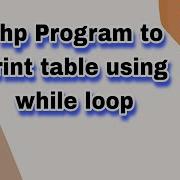 Php Program To Print Table Using While Loop Learn Php Program Logic In Programming