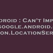 Android Can T Import Com Google Android Gms Location LocationServices