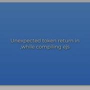 Unexpected Token Return In While Compiling Ejs