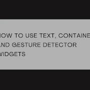 How To Use Text Container And Gesture Detector Widgets In Flutter