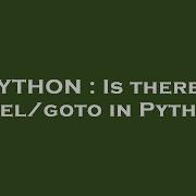 PYTHON Is There A Label Goto In Python