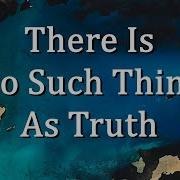 There Is No Such Thing As Truth