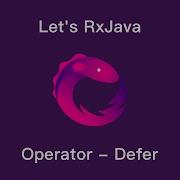 Let S RxJava Ch4 2 Operator Defer