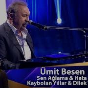 Ümit Besen Sen Ağlama Hata Kaybolan Yıllar Dilek Taşı