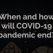 When And How Will COVID 19 Pandemic End