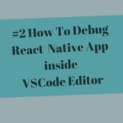 How To Debug React Native App Inside VSCODE Editor Using React Native Tools