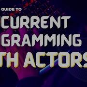 A Beginner S Guide To Programming With Actors