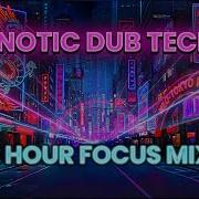 Deep Focus Dub Techno Minimal Hypnotic Mix 2 Hours